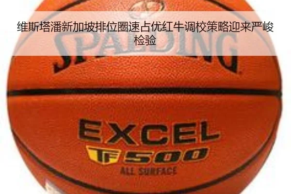 维斯塔潘新加坡排位圈速占优红牛调校策略迎来严峻检验